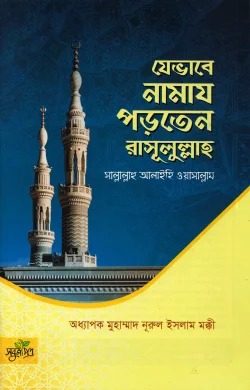 যেভাবে নামায পড়তেন রাসূলুল্লাহ সাল্লাল্লাহু আলাইহি ওয়াসাল্লাম